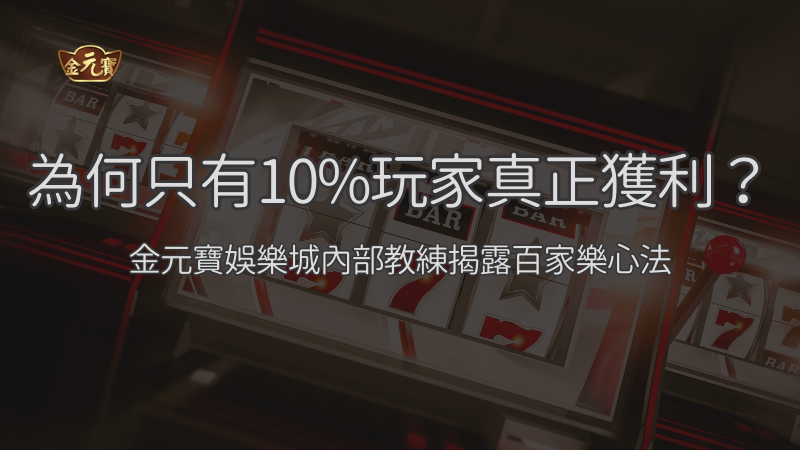 為何只有10%玩家真正獲利？金元寶娛樂城老司機揭露百家樂心法