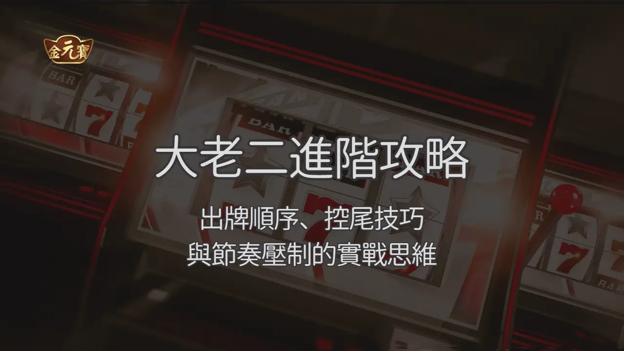 大老二進階攻略 2026：出牌順序、控尾節奏與停手判斷